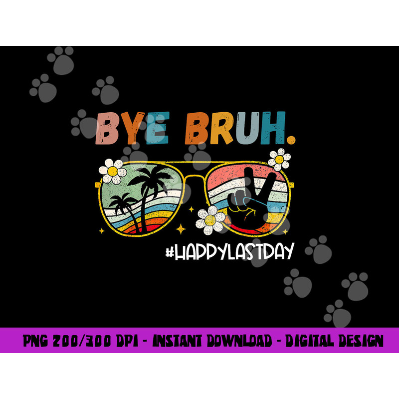 Bye Bruh Happy Last Day of School End Of School Year Teacher png, sublimation copy.jpg
