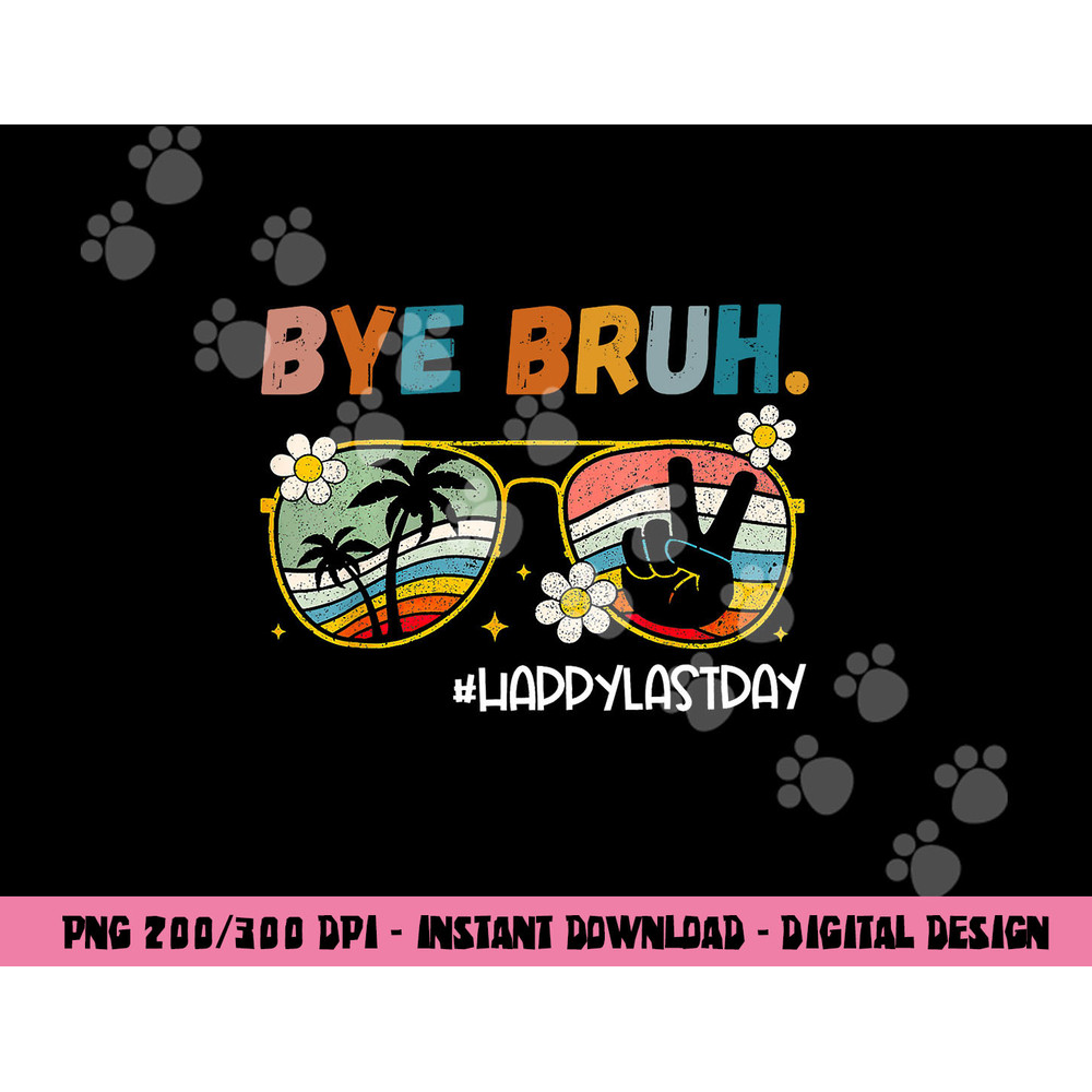 Bye Bruh Happy Last Day of School End Of School Year Teacher png, sublimation copy.jpg
