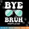 Bye Bruh Teacher Happy Last Day of School Hello Summer Funny  png, sublimation copy.jpg