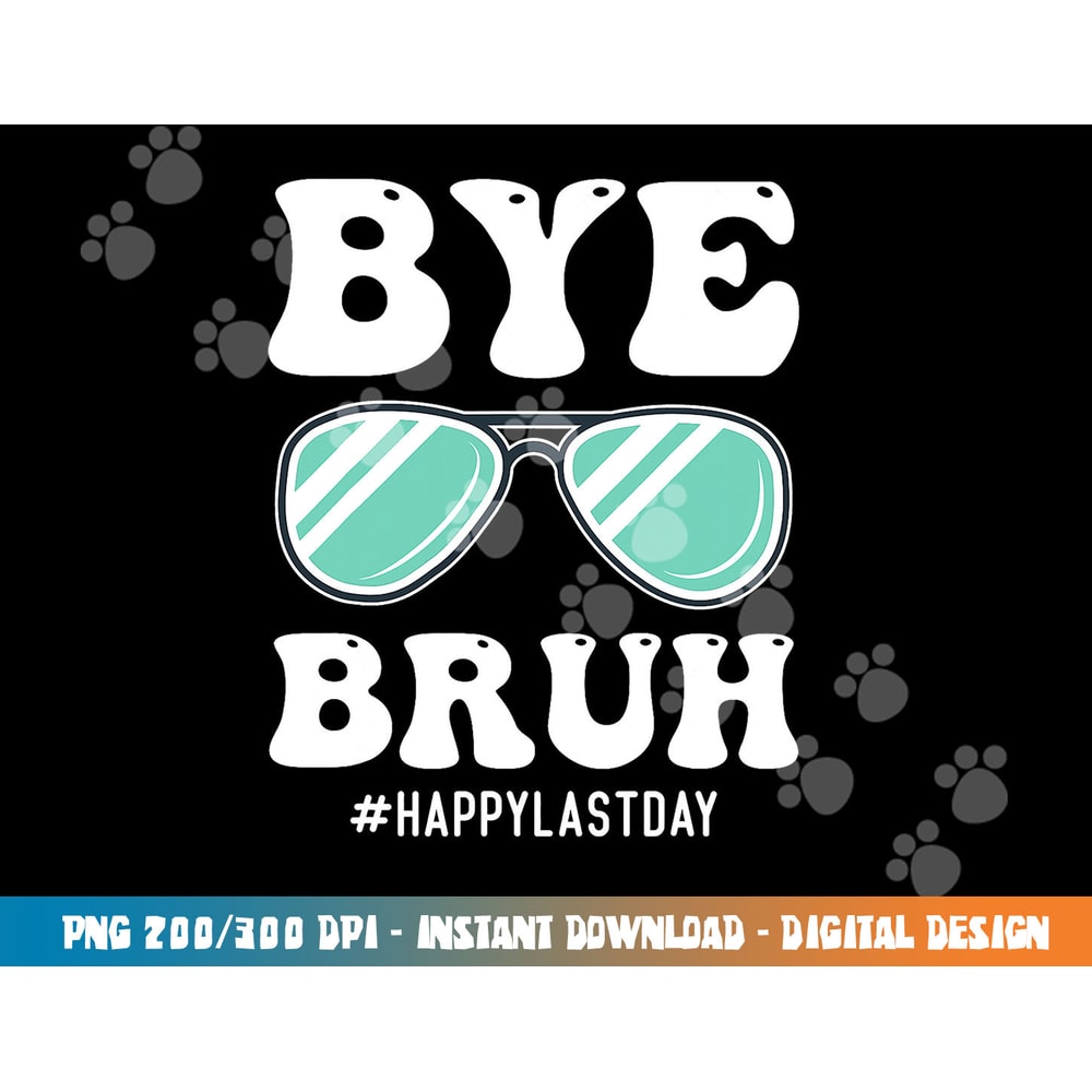 Bye Bruh Teacher Happy Last Day of School Hello Summer Funny png, sublimation copy.jpg