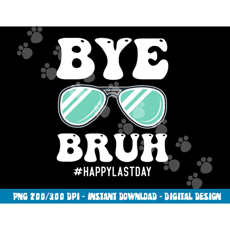 Bye Bruh Teacher Happy Last Day of School Hello Summer Funny  png, sublimation copy.jpg