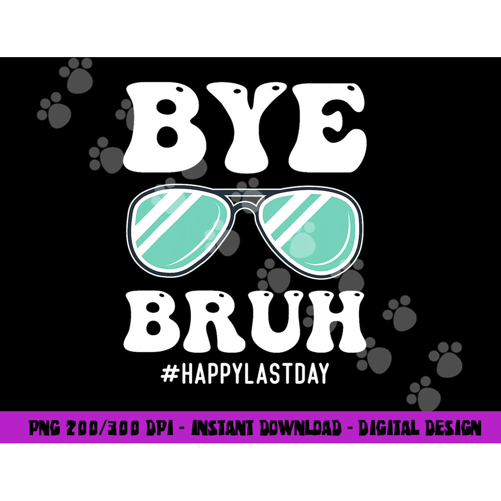 Bye Bruh Teacher Happy Last Day of School Hello Summer Funny png, sublimation copy.jpg