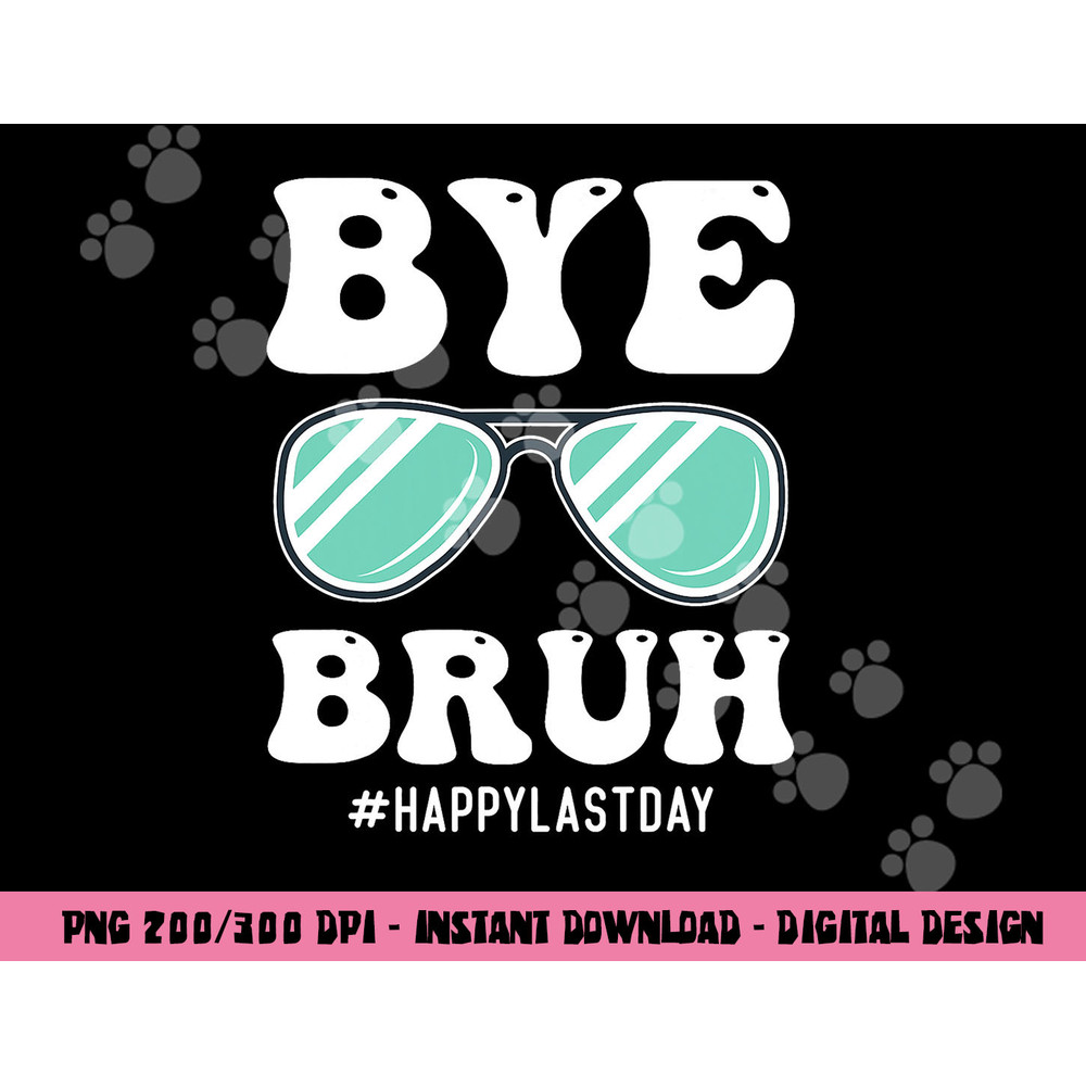 Bye Bruh Teacher Happy Last Day of School Hello Summer Funny png, sublimation copy.jpg