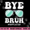 Bye Bruh Teacher Happy Last Day of School Hello Summer Funny png, sublimation copy.jpg