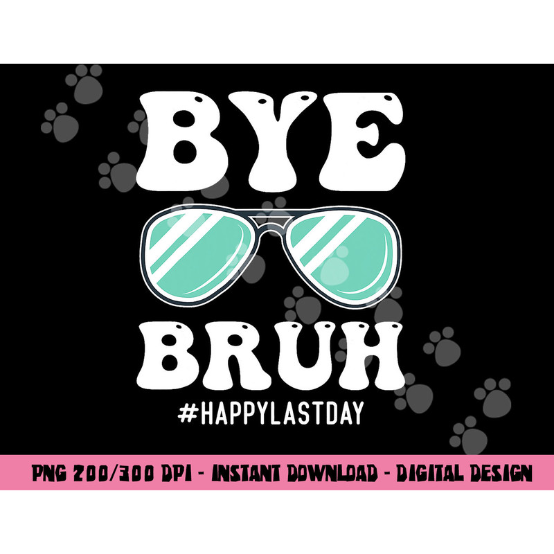 Bye Bruh Teacher Happy Last Day of School Hello Summer Funny png, sublimation copy.jpg