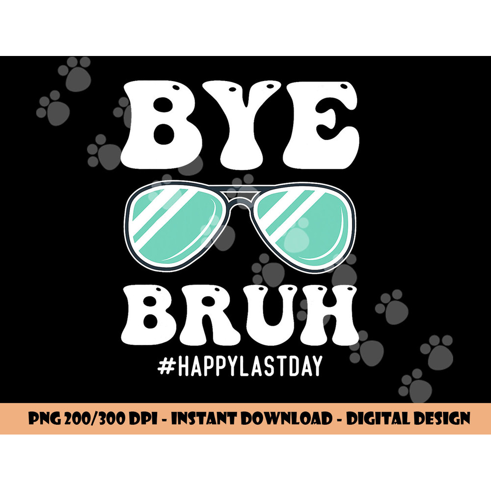 Bye Bruh Teacher Happy Last Day of School Hello Summer Funny png, sublimation copy.jpg