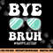 Bye Bruh Teacher Happy Last Day of School Hello Summer Funny png, sublimation copy.jpg