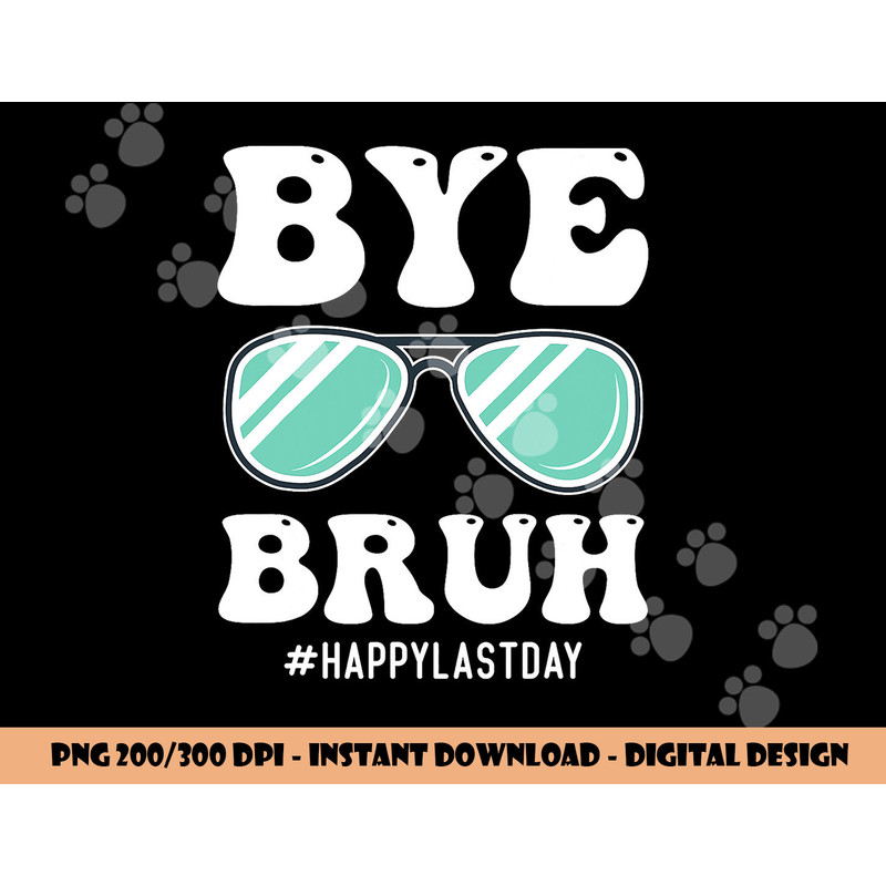 Bye Bruh Teacher Happy Last Day of School Hello Summer Funny png, sublimation copy.jpg
