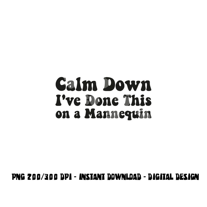 Calm Down I ve Done This on a Mannequin Funny Nurse png,sublimation copy.jpg