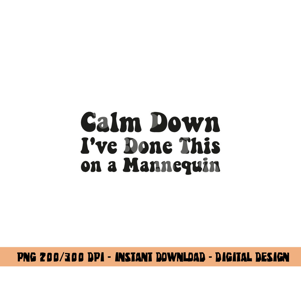 Calm Down I ve Done This on a Mannequin Funny Nurse png,sublimation copy.jpg
