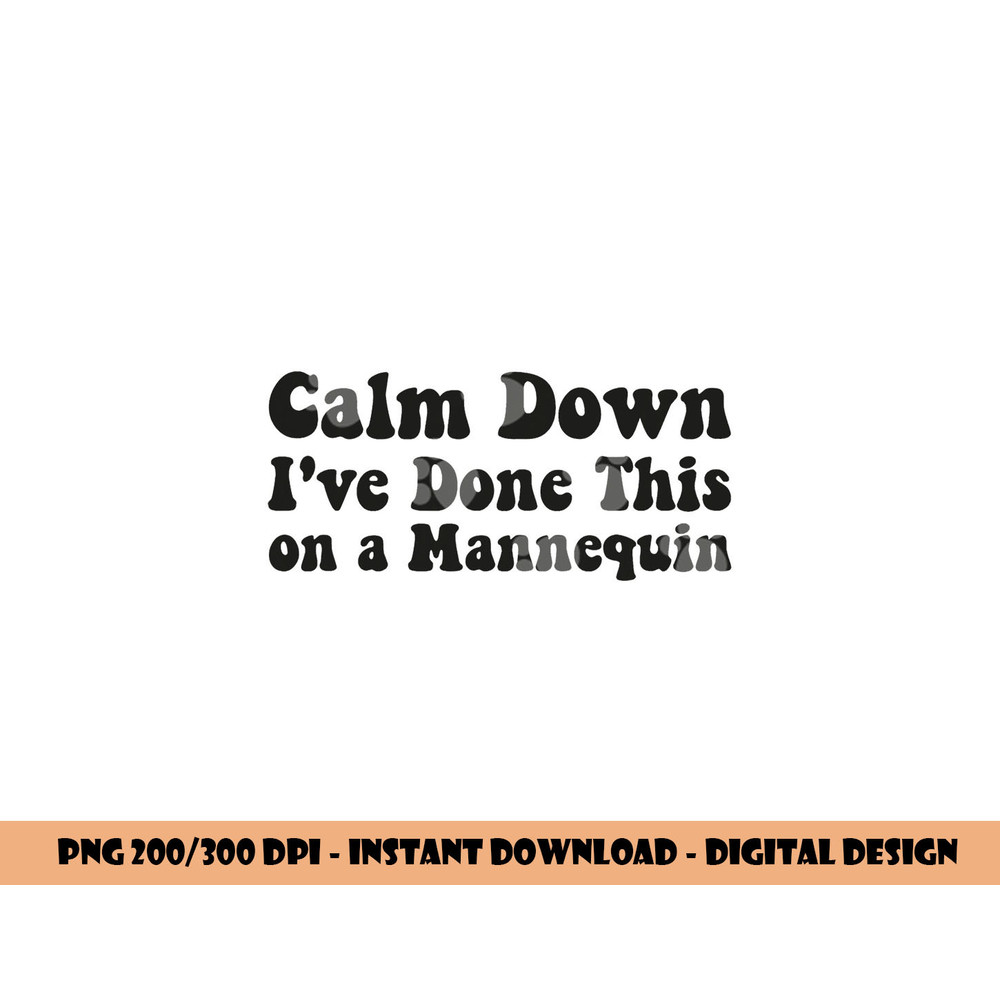 Calm Down I ve Done This on a Mannequin Funny Nurse png,sublimation copy.jpg
