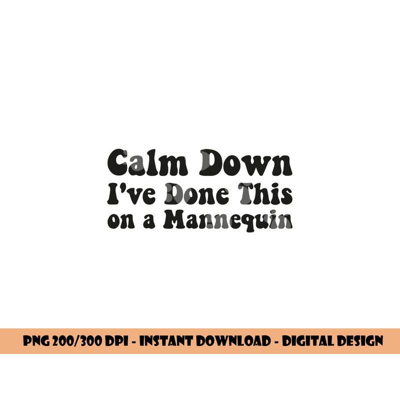 Calm Down I ve Done This on a Mannequin Funny Nurse png,sublimation copy.jpg