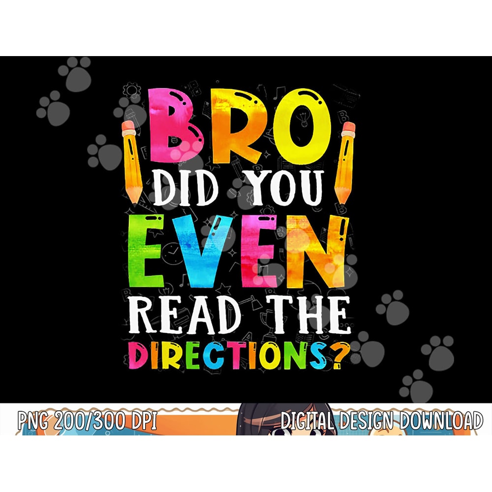Bro Did You Even Read The Directions Funny Teacher png, sublimation copy.jpg