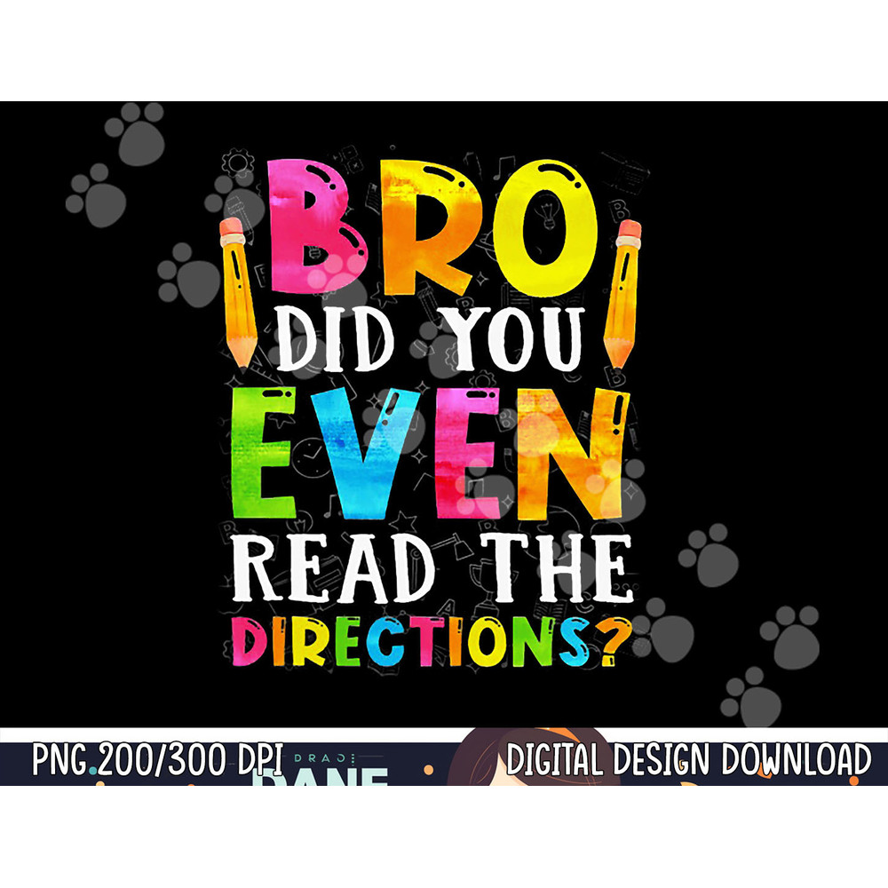 Bro Did You Even Read The Directions Funny Teacher  png, sublimation copy.jpg