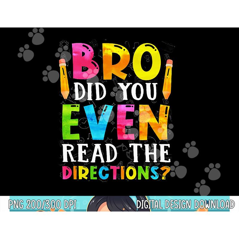 Bro Did You Even Read The Directions Funny Teacher  png, sublimation copy.jpg