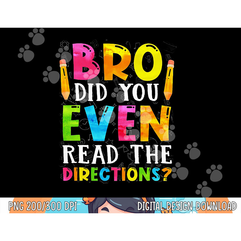 Bro Did You Even Read The Directions Funny Teacher png, sublimation copy.jpg
