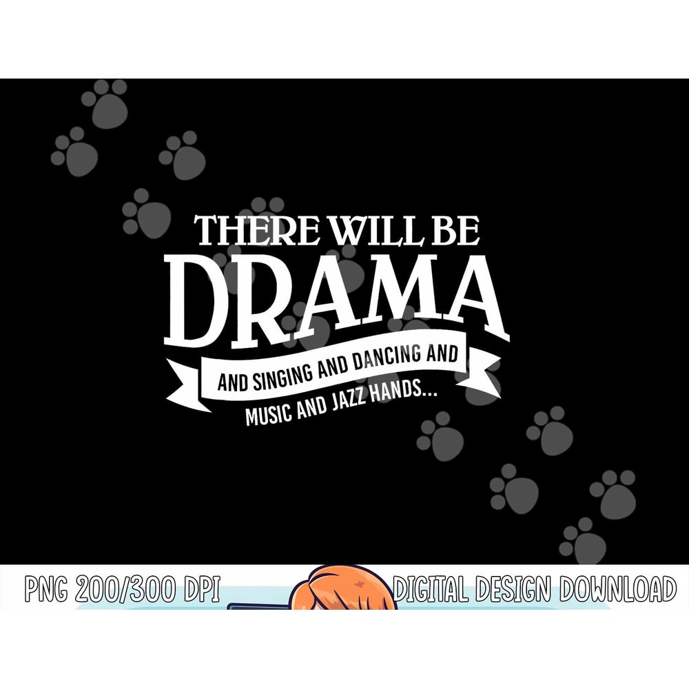 Broadway Actor There Will Be Drama Theater Teacher Design png, sublimation copy.jpg