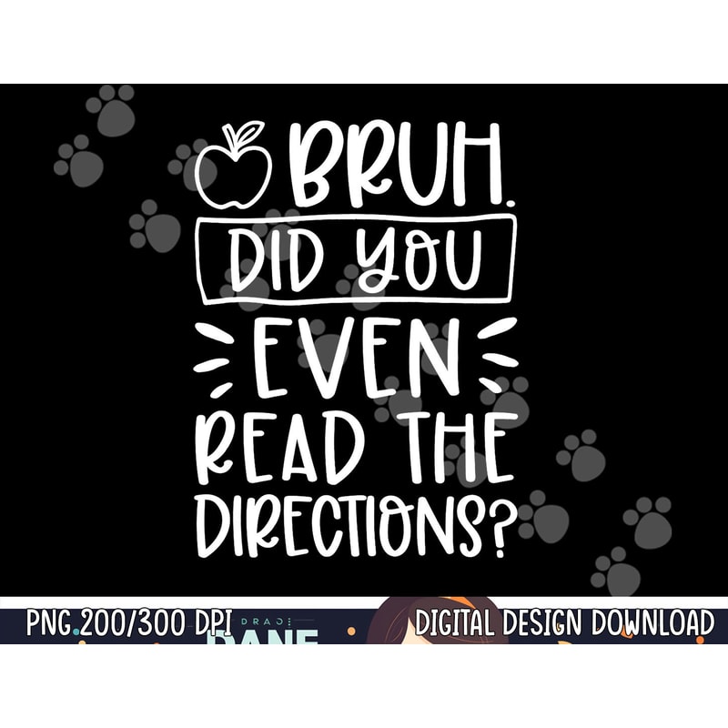 Bruh Did You Even Read The Directions Sarcastic Teacher Life png, sublimation copy.jpg
