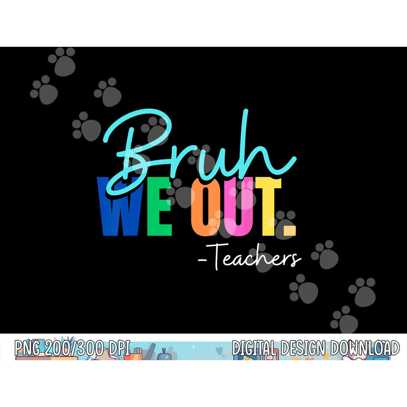 Bruh We Out Teachers Last day Of School Teacher Summer 2023 png, sublimation copy.jpg