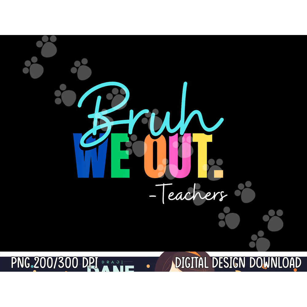 Bruh We Out Teachers Last day Of School Teacher Summer 2023  png, sublimation copy.jpg