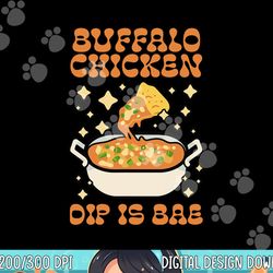 Buffalo Chicken Dip Is Bae Apparel Thanksgiving Christmas png, sublimation copy