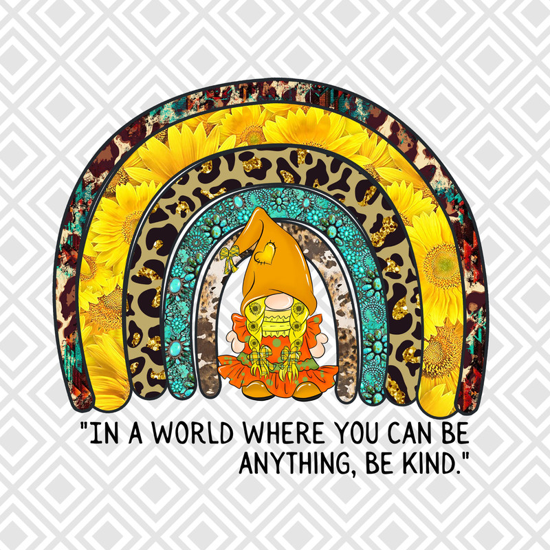 In the world where you can be anything be kind png, Be kind Rainbow png, Gnome Rainbow png, Western, Leopard, sunflower, Turquoise Gemstone, - 1.jpg