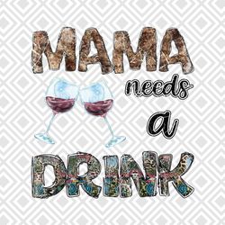 Mama Needs A Drink PNG, Sublimation Design Download, mom drinking shi