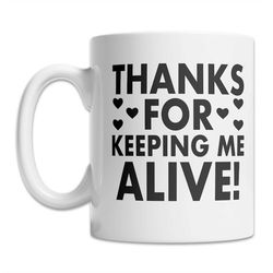 thanks for keeping me alive mug - thank you doctor mug - mug for doctor - nurse thank you mug - thanks mom mug - thank y