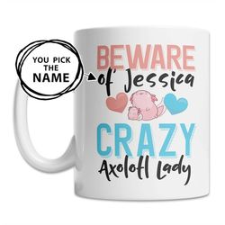 Custom Axolotl Mug - Axolotl Name Mug - Personalized Axolotl Gift - Crazy Axolotl Lady Mug - Cute Axolotl Gift Idea - Cu