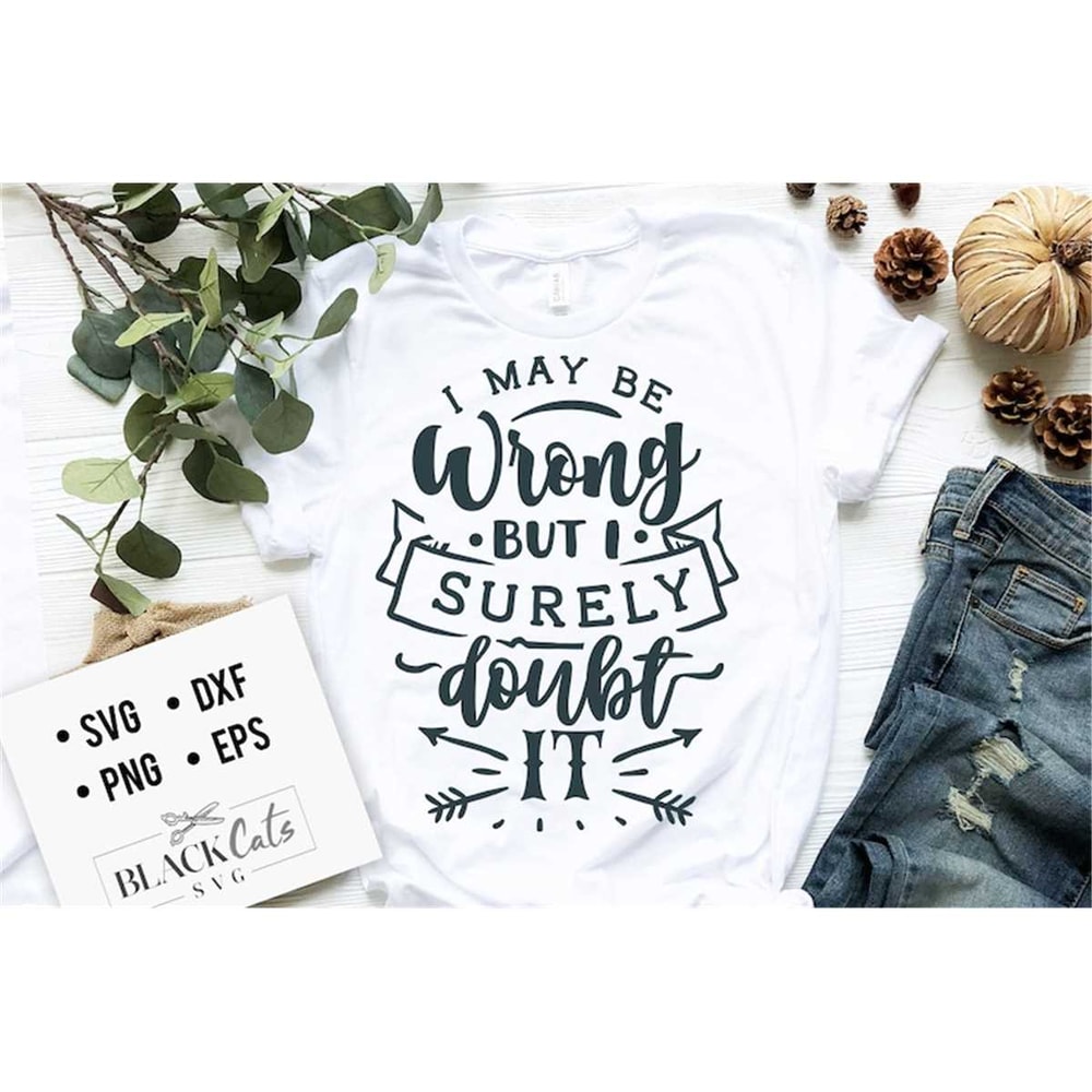 MR-1772023172756-i-may-be-wrong-but-i-surely-doubt-it-svg-sassy-svg-image-1.jpg