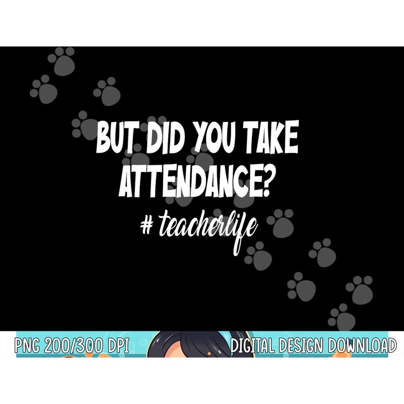 But Did You Take Attendance Funny teacher Apparel png, sublimation copy.jpg