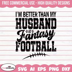 Im Better Than My Husband At Fantasy Football Fantasy Football Svg, American Football Svg, Football Team Svg, Football M