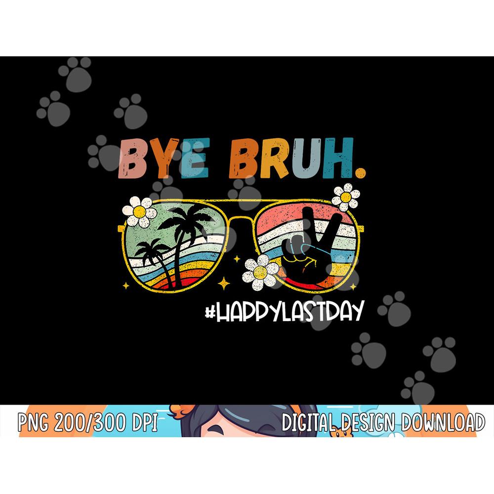 Bye Bruh Happy Last Day of School End Of School Year Teacher png, sublimation copy.jpg