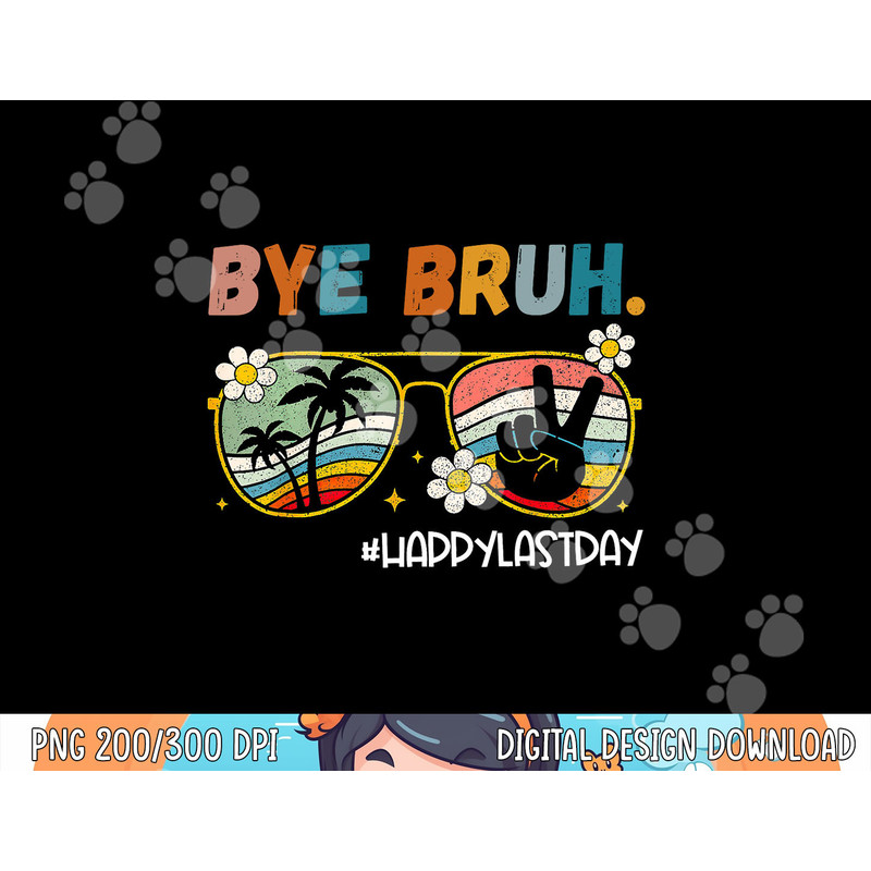 Bye Bruh Happy Last Day of School End Of School Year Teacher png, sublimation copy.jpg