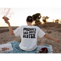 somebodys loud mouth sister shirt, family t-shirt, funny sister shirt, humor tee, sarcasm shirt