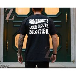 somebody's loud mouth brother t-shirt, sibling shirt, brother gift, funny brother tee, sibling shirt, family reunion, bi