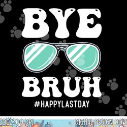 bye bruh teacher happy last day of school hello summer funny png, sublimation copy