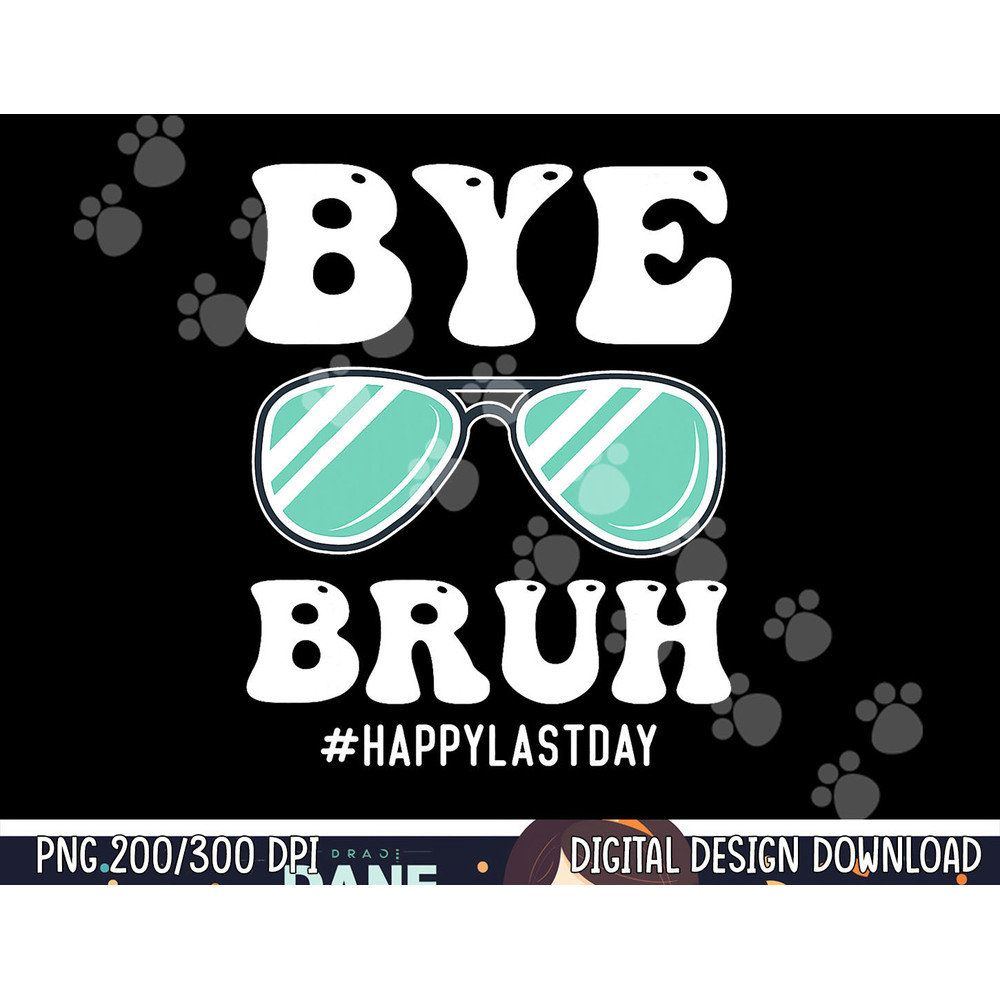 Bye Bruh Teacher Happy Last Day of School Hello Summer Funny  png, sublimation copy.jpg