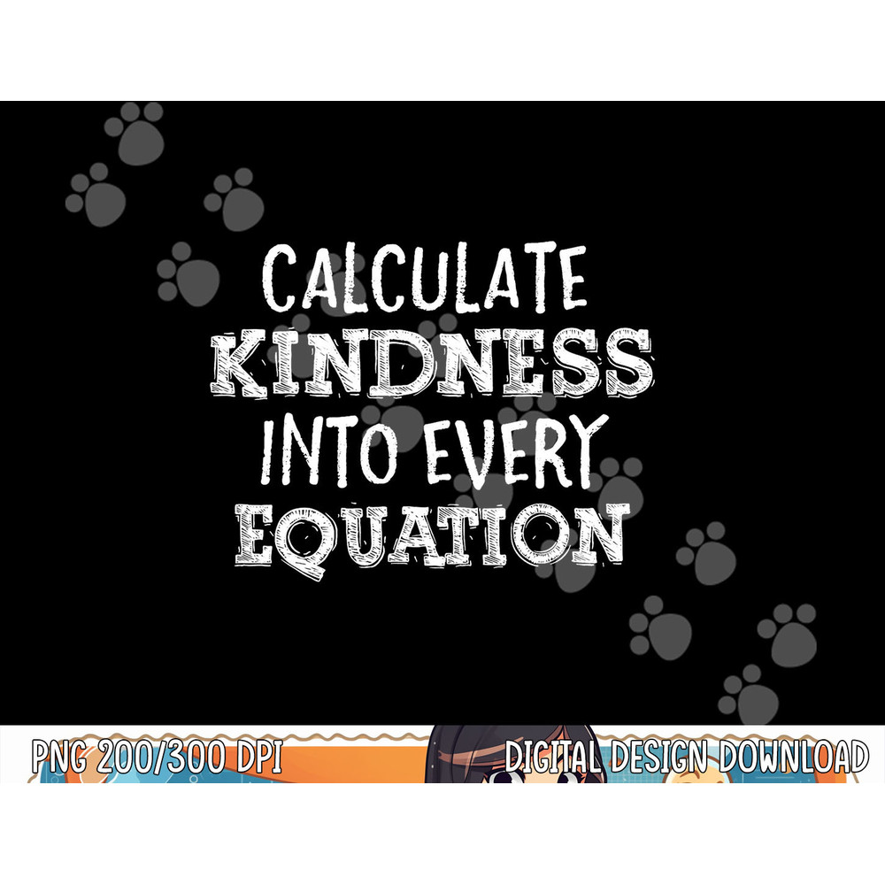 Calculate Kindness Into Every Equation School Math Teacher  png, sublimation copy.jpg