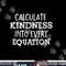 Calculate Kindness Into Every Equation School Math Teacher  png, sublimation copy.jpg