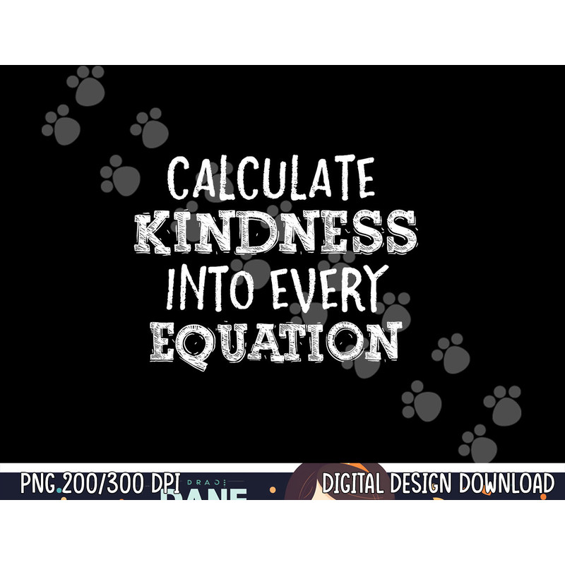 Calculate Kindness Into Every Equation School Math Teacher  png, sublimation copy.jpg