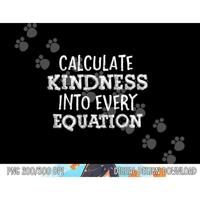 Calculate Kindness Into Every Equation School Math Teacher png, sublimation copy.jpg