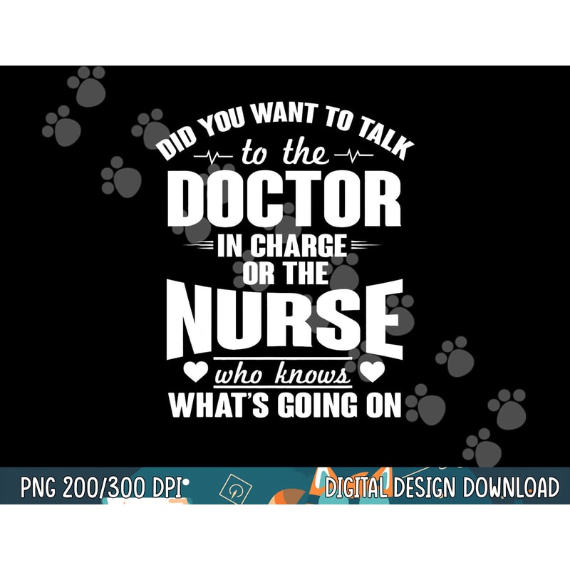 Did you Want Doctor In Charge Or The Nurse Who Knows T Shirt copy.jpg