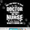 Did you Want Doctor In Charge Or The Nurse Who Knows T Shirt copy.jpg
