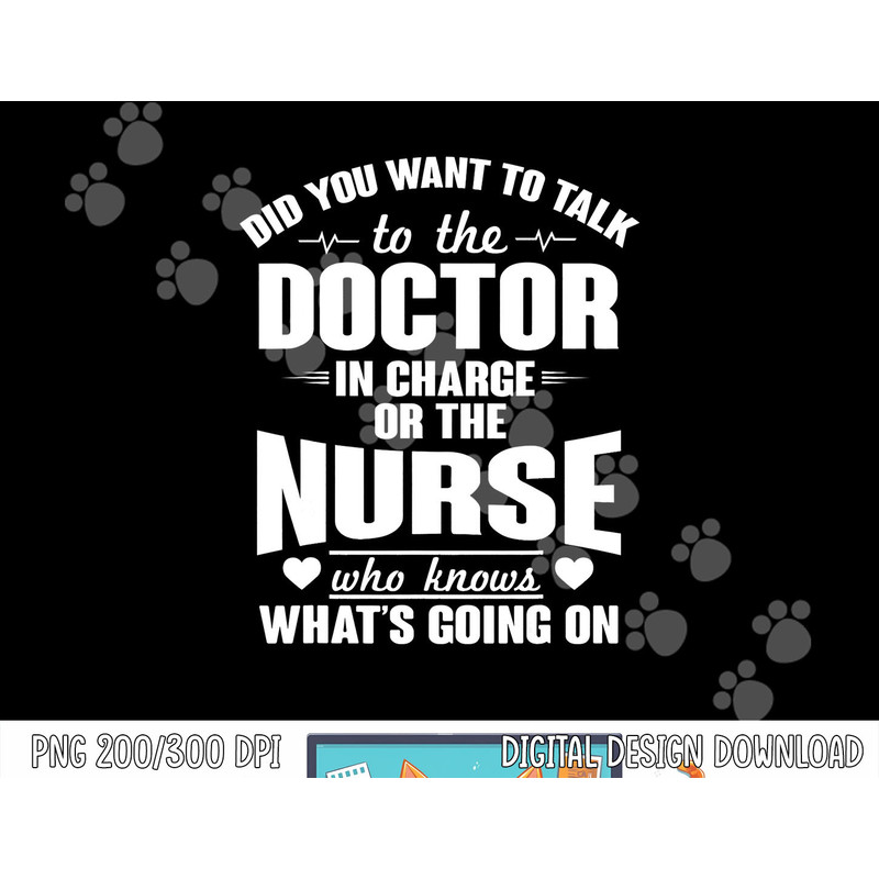 Did you Want Doctor In Charge Or The Nurse Who Knows T Shirt copy.jpg