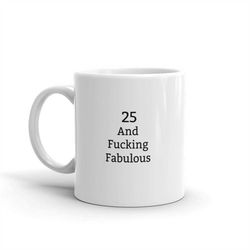 25 and fucking fabulous mug,25th birthday gift,funny 25th gift,turning 25,birthday present,funny 25th birthday mug,gift