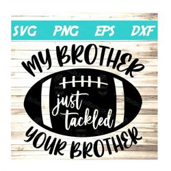 my brother just tackled your brother svg football sister