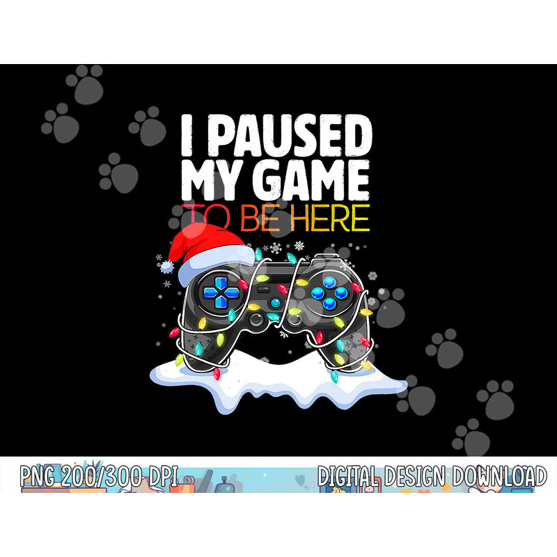 Christmas I Paused My Game to be Here Funny Sarcastic png, sublimation copy.jpg
