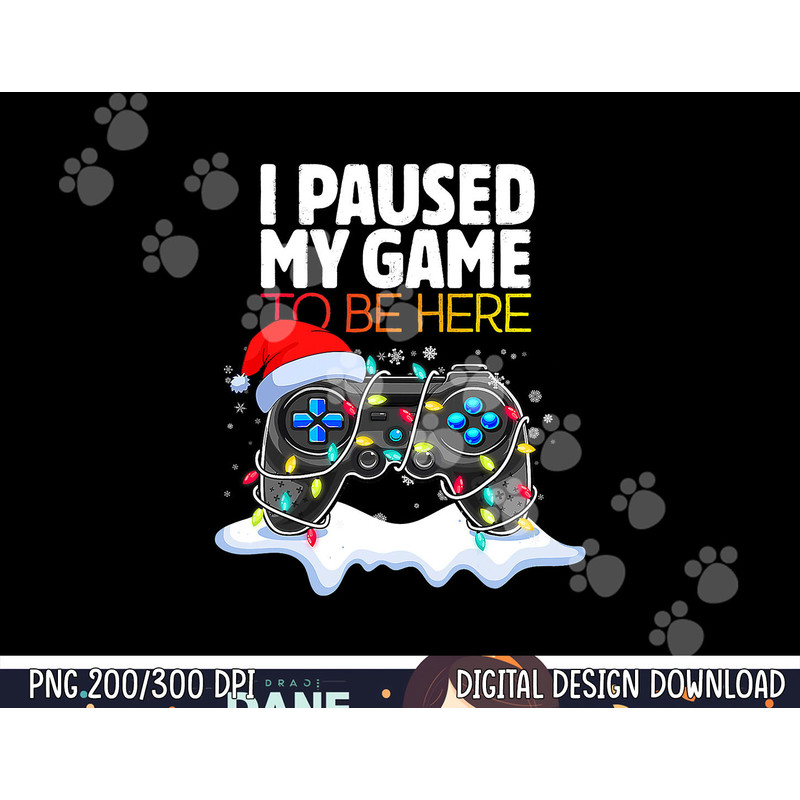 Christmas I Paused My Game to be Here Funny Sarcastic png, sublimation copy.jpg
