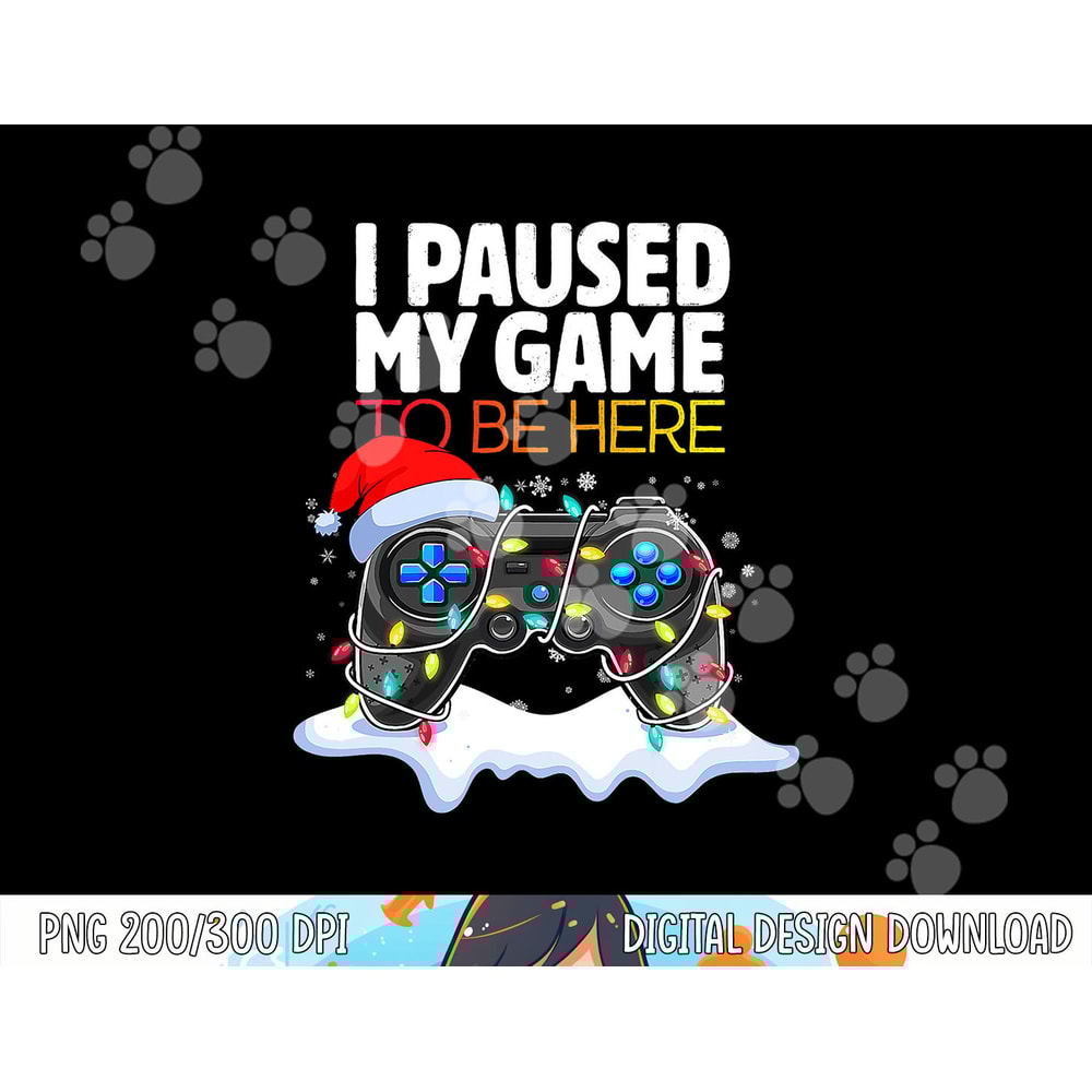 Christmas I Paused My Game to be Here Funny Sarcastic png, sublimation copy.jpg